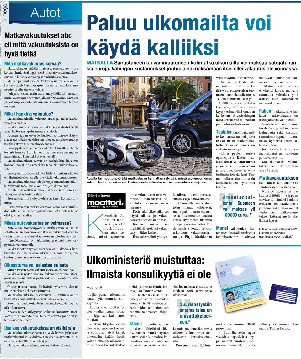 Matkan peruuntuessa tai keskeytyessä matkavakuutus korvaa menetettyjä matkapäiviä ja matkan mönkään menemisestä aiheutuneita kuluja.