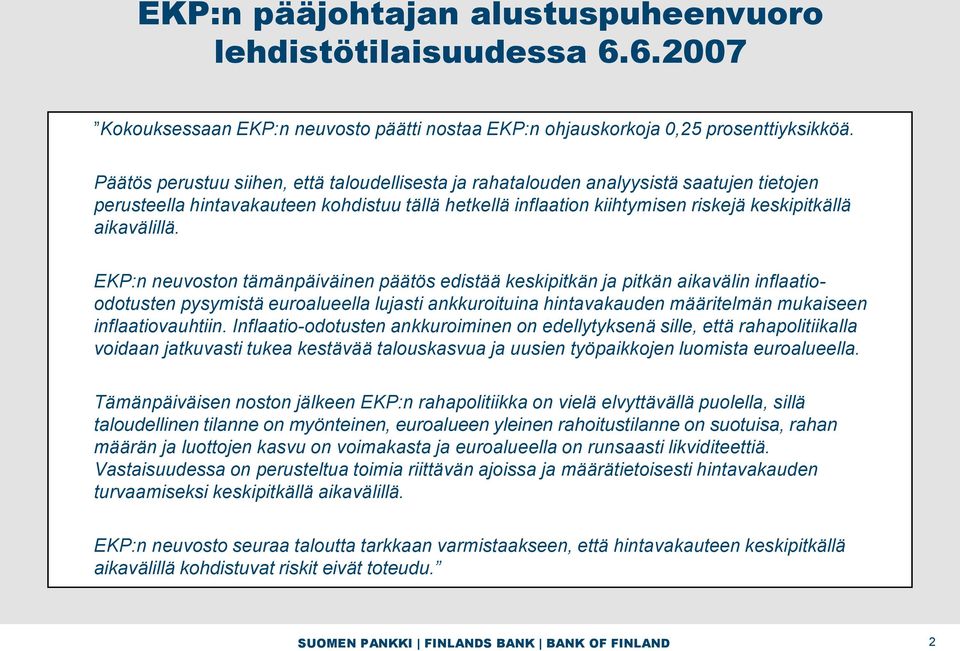 EKP:n neuvoston tämänpäiväinen päätös edistää keskipitkän ja pitkän aikavälin inflaatioodotusten pysymistä euroalueella lujasti ankkuroituina hintavakauden määritelmän mukaiseen inflaatiovauhtiin.