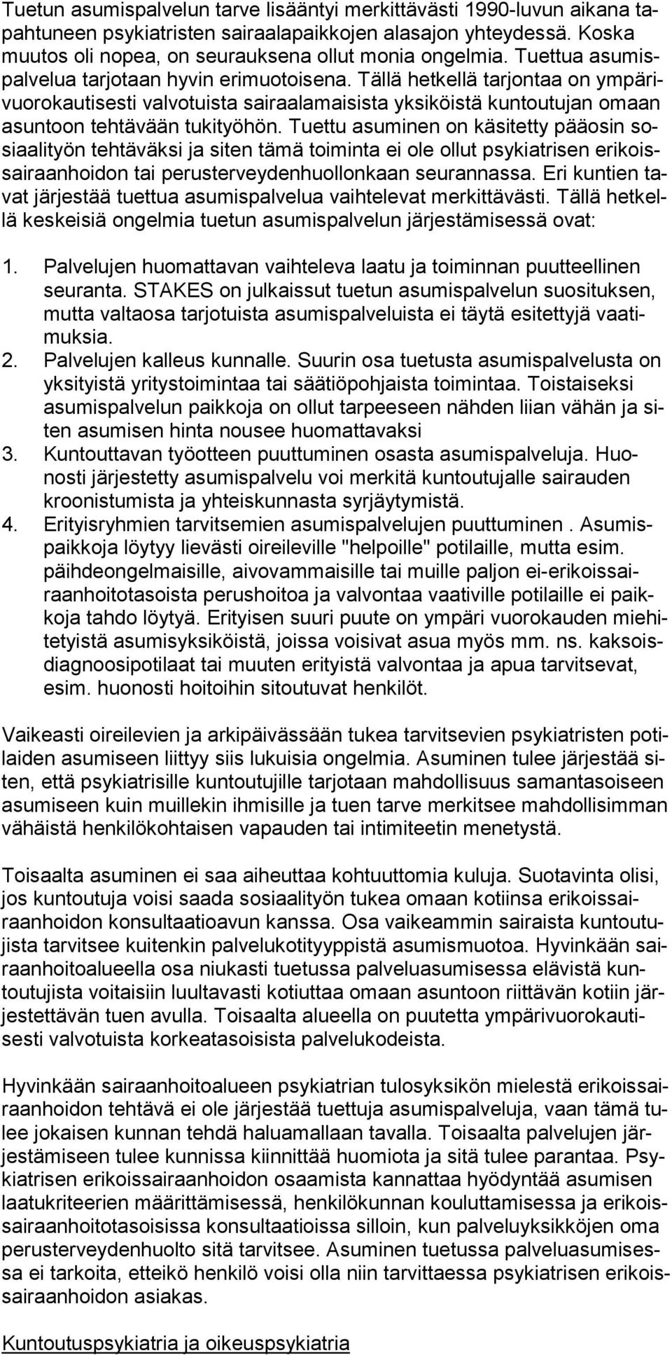 Tuettu asuminen on käsitetty pääosin sosiaalityön tehtäväksi ja si ten tämä toiminta ei ole ollut psykiatrisen erikoissairaanhoidon tai peruster veydenhuollonkaan seurannassa.