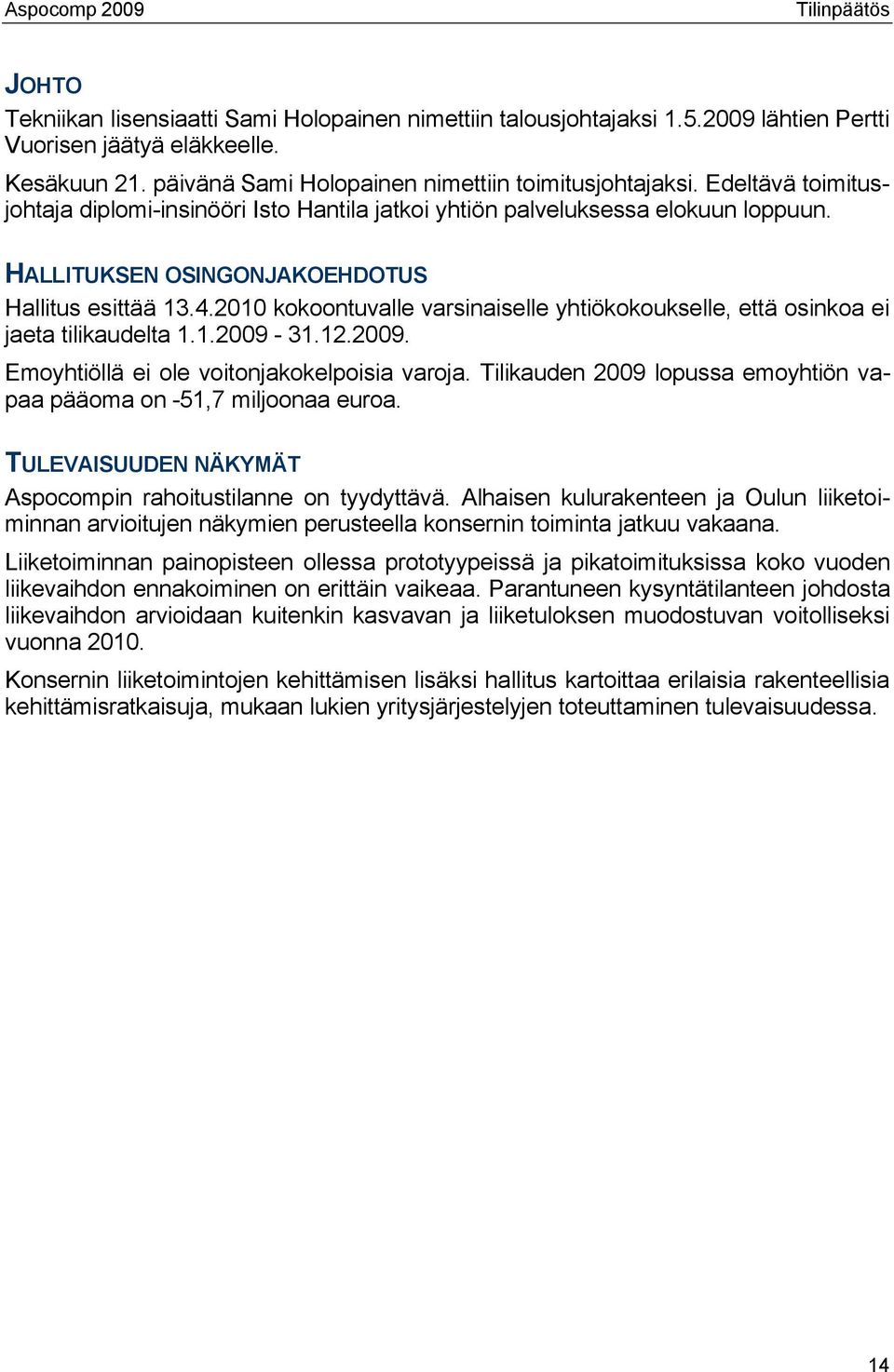 2010 kokoontuvalle varsinaiselle yhtiökokoukselle, että osinkoa ei jaeta tilikaudelta 1.1.2009-31.12.2009. Emoyhtiöllä ei ole voitonjakokelpoisia varoja.