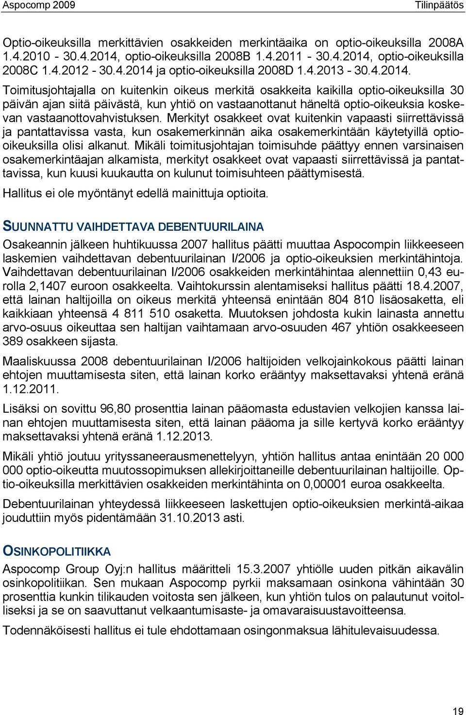 Toimitusjohtajalla on kuitenkin oikeus merkitä osakkeita kaikilla optio-oikeuksilla 30 päivän ajan siitä päivästä, kun yhtiö on vastaanottanut häneltä optio-oikeuksia koskevan vastaanottovahvistuksen.