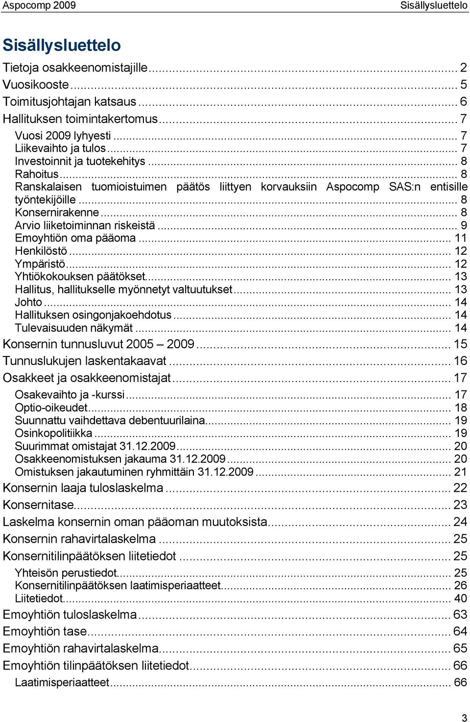 .. 8 Arvio liiketoiminnan riskeistä... 9 Emoyhtiön oma pääoma... 11 Henkilöstö... 12 Ympäristö... 12 Yhtiökokouksen päätökset... 13 Hallitus, hallitukselle myönnetyt valtuutukset... 13 Johto.