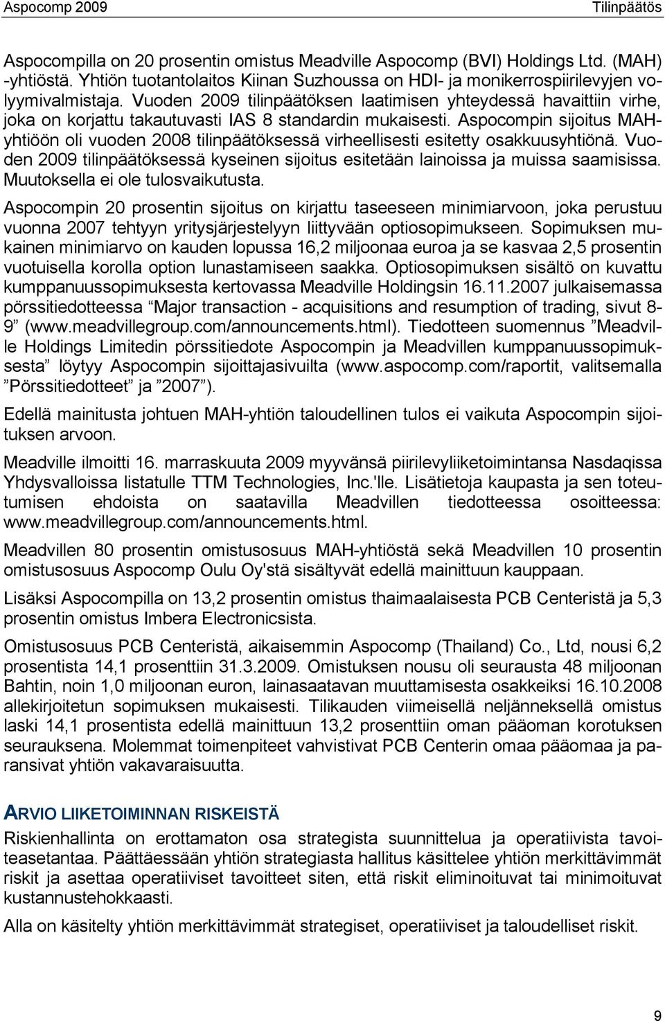 Aspocompin sijoitus MAHyhtiöön oli vuoden 2008 tilinpäätöksessä virheellisesti esitetty osakkuusyhtiönä. Vuoden 2009 tilinpäätöksessä kyseinen sijoitus esitetään lainoissa ja muissa saamisissa.