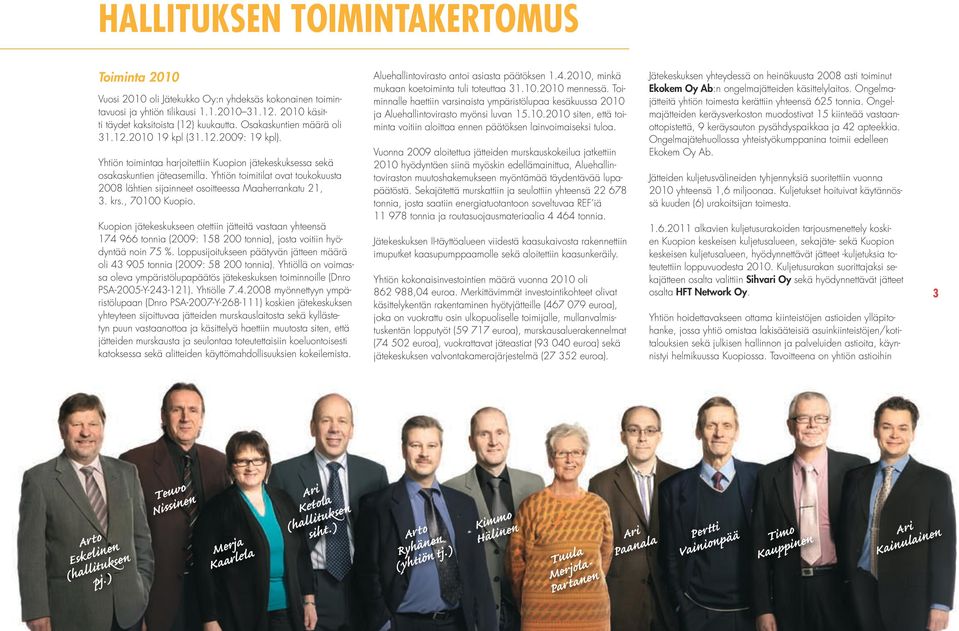 Yhtiön toimitilat ovat toukokuusta 2008 lähtien sijainneet osoitteessa Maaherrankatu 21, 3. krs., 70100 Kuopio.