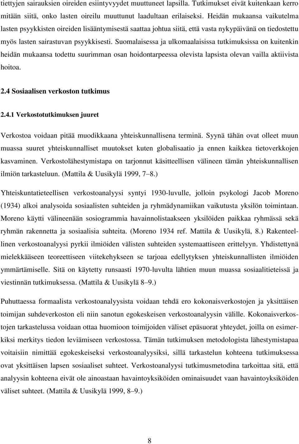 Suomalaisessa ja ulkomaalaisissa tutkimuksissa on kuitenkin heidän mukaansa todettu suurimman osan hoidontarpeessa olevista lapsista olevan vailla aktiivista hoitoa. 2.