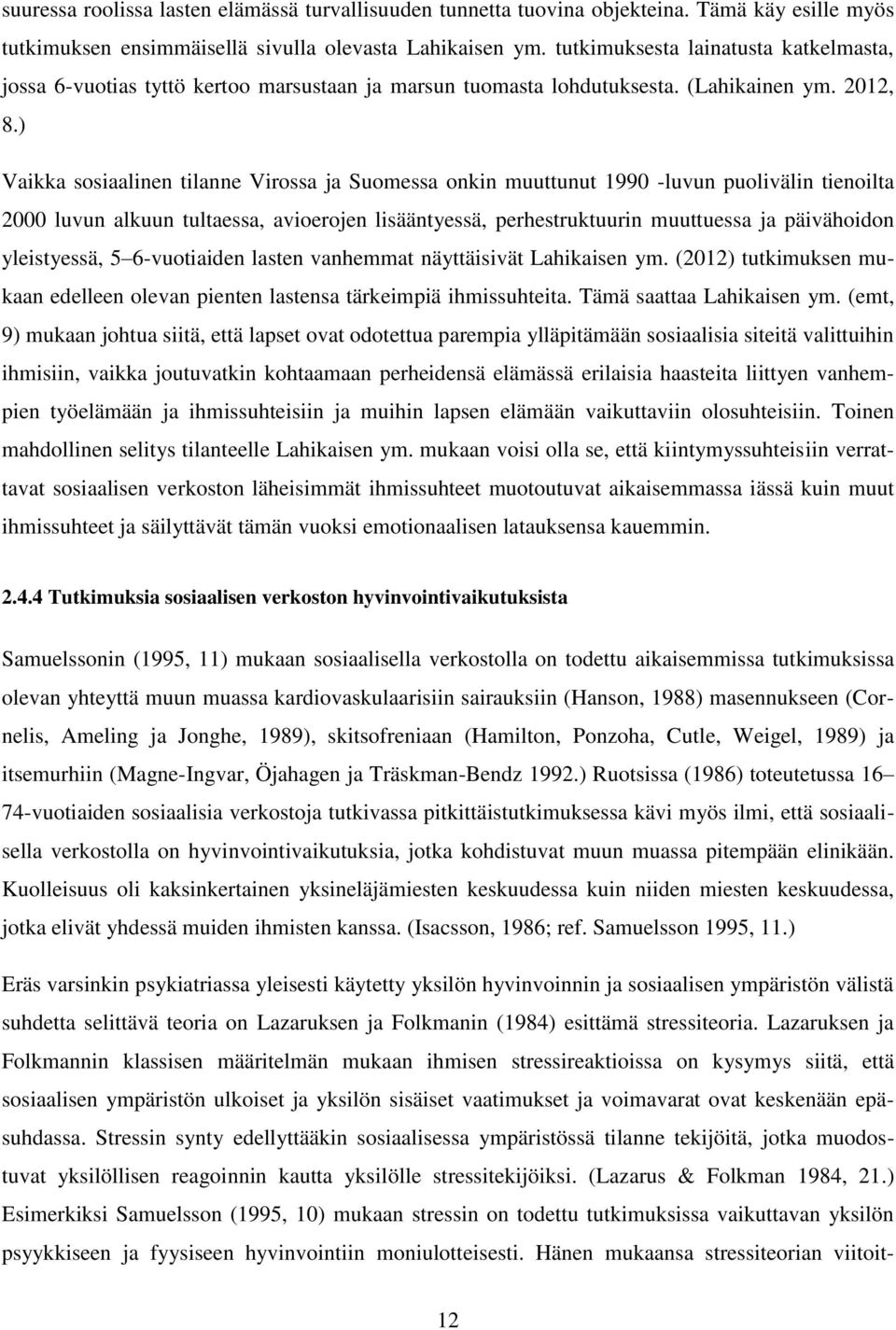 ) Vaikka sosiaalinen tilanne Virossa ja Suomessa onkin muuttunut 1990 -luvun puolivälin tienoilta 2000 luvun alkuun tultaessa, avioerojen lisääntyessä, perhestruktuurin muuttuessa ja päivähoidon