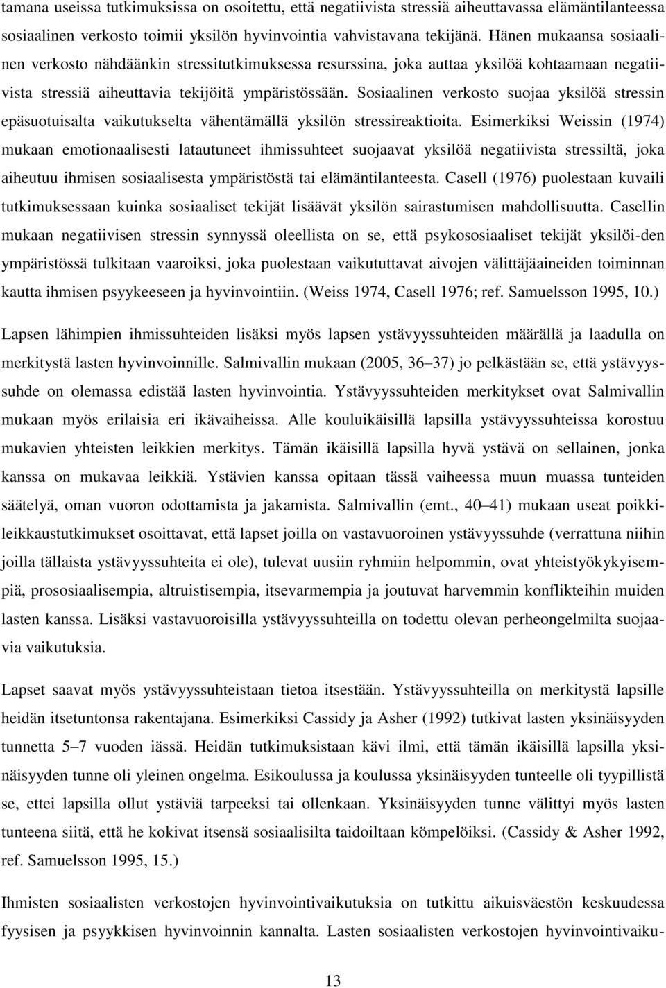 Sosiaalinen verkosto suojaa yksilöä stressin epäsuotuisalta vaikutukselta vähentämällä yksilön stressireaktioita.