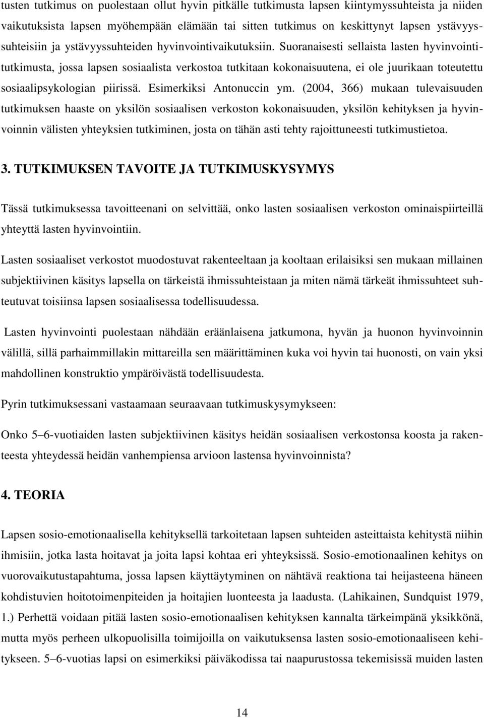 Suoranaisesti sellaista lasten hyvinvointitutkimusta, jossa lapsen sosiaalista verkostoa tutkitaan kokonaisuutena, ei ole juurikaan toteutettu sosiaalipsykologian piirissä. Esimerkiksi Antonuccin ym.