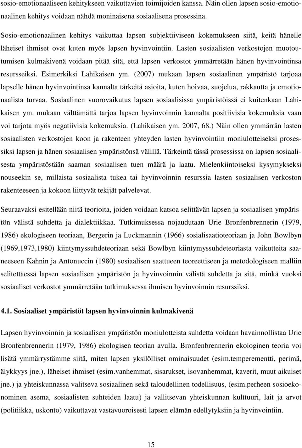 Lasten sosiaalisten verkostojen muotoutumisen kulmakivenä voidaan pitää sitä, että lapsen verkostot ymmärretään hänen hyvinvointinsa resursseiksi. Esimerkiksi Lahikaisen ym.