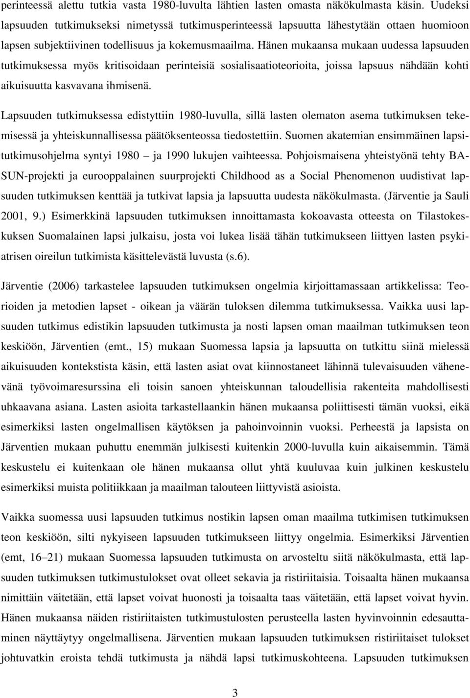 Hänen mukaansa mukaan uudessa lapsuuden tutkimuksessa myös kritisoidaan perinteisiä sosialisaatioteorioita, joissa lapsuus nähdään kohti aikuisuutta kasvavana ihmisenä.