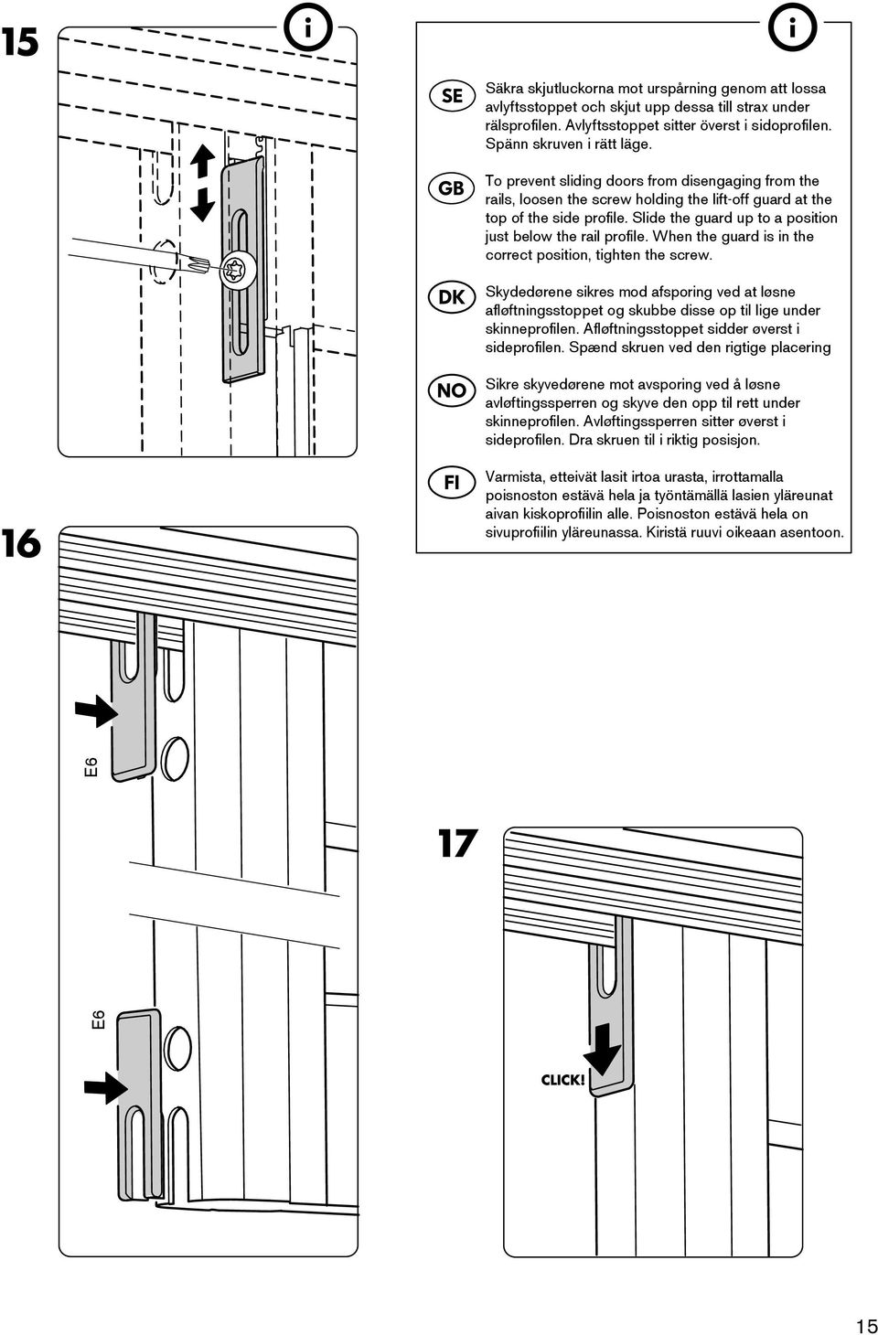 When the guard is in the correct position, tighten the screw. Skydedørene sikres mod afsporing ved at løsne afløftningsstoppet og skubbe disse op til lige under skinneprofilen.