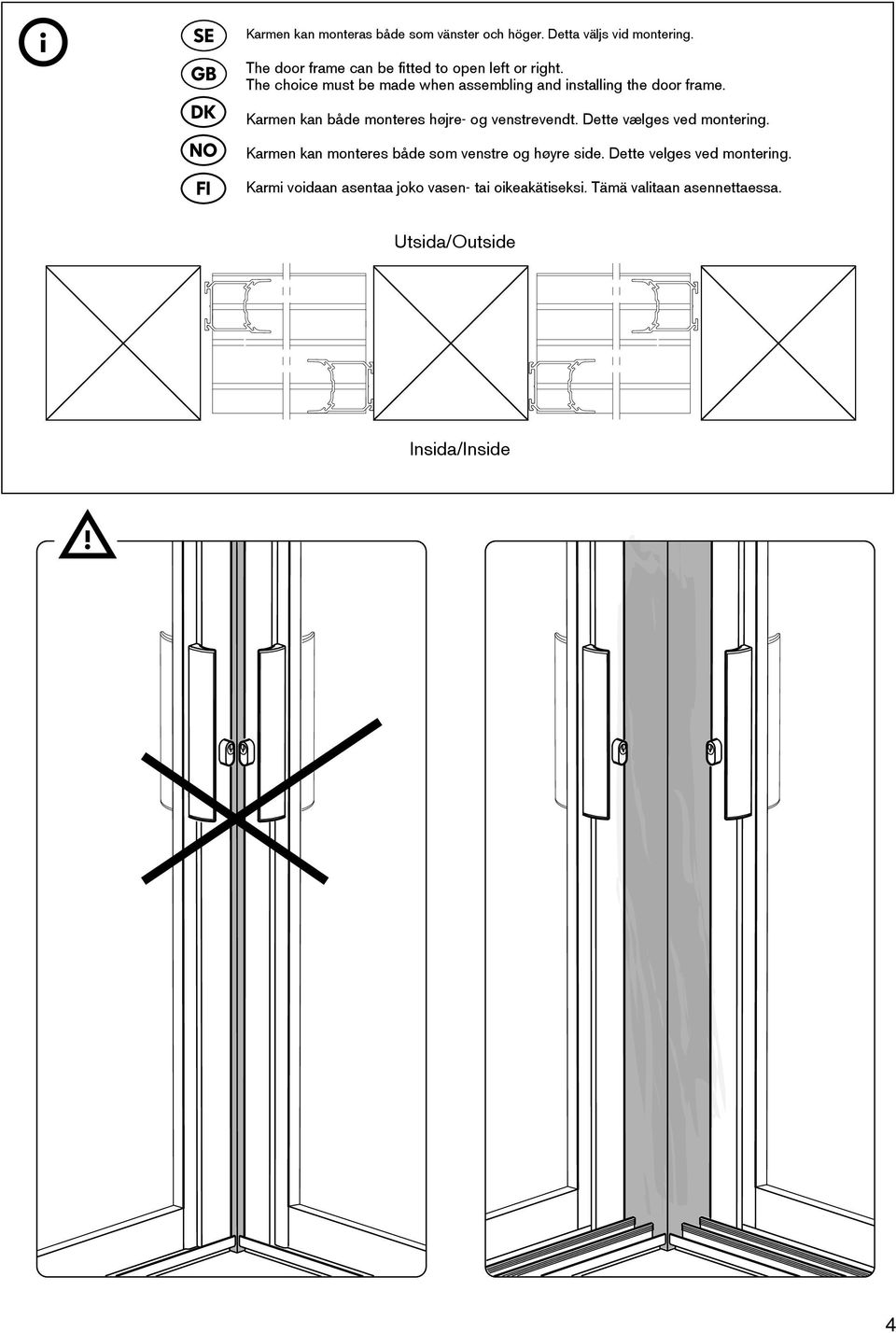 The choice must be made when assembling and installing the door frame.