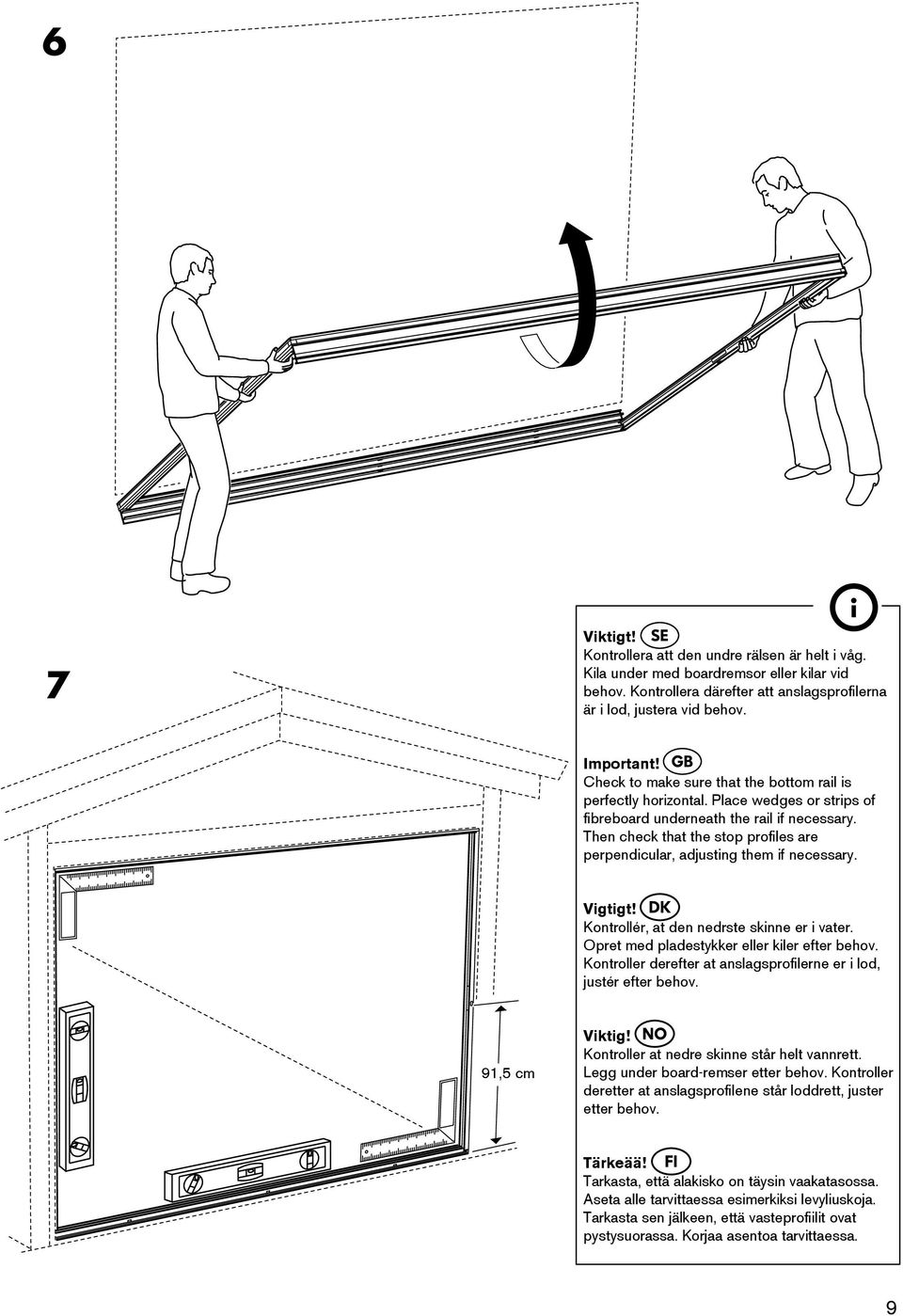 Then check that the stop profiles are perpendicular, adjusting them if necessary. Vigtigt! Kontrollér, at den nedrste skinne er i vater. Opret med pladestykker eller kiler efter behov.