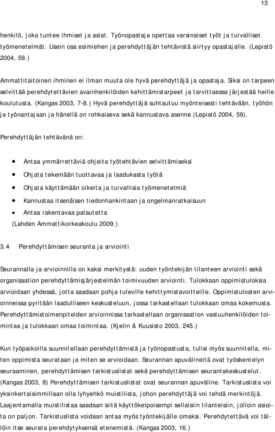 (Kangas 2003, 7-8.) Hyvä perehdyttäjä suhtautuu myönteisesti tehtävään, työhön ja työnantajaan ja hänellä on rohkaiseva sekä kannustava asenne (Lepistö 2004, 59).