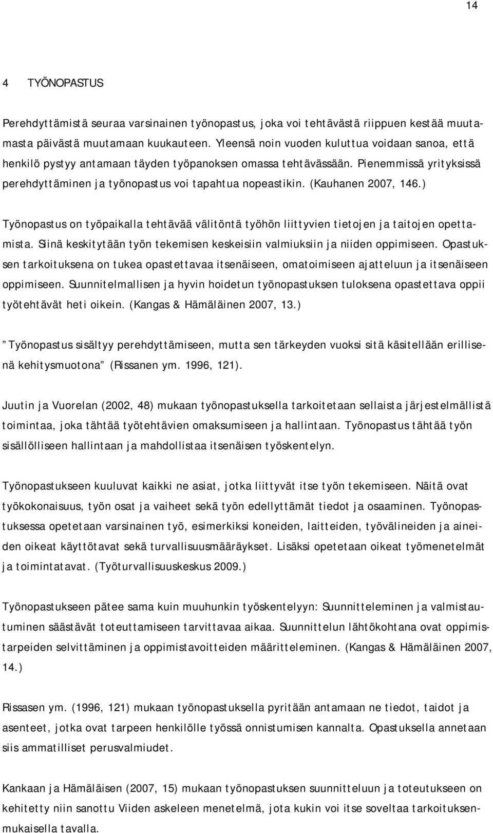 (Kauhanen 2007, 146.) Työnopastus on työpaikalla tehtävää välitöntä työhön liittyvien tietojen ja taitojen opettamista. Siinä keskitytään työn tekemisen keskeisiin valmiuksiin ja niiden oppimiseen.