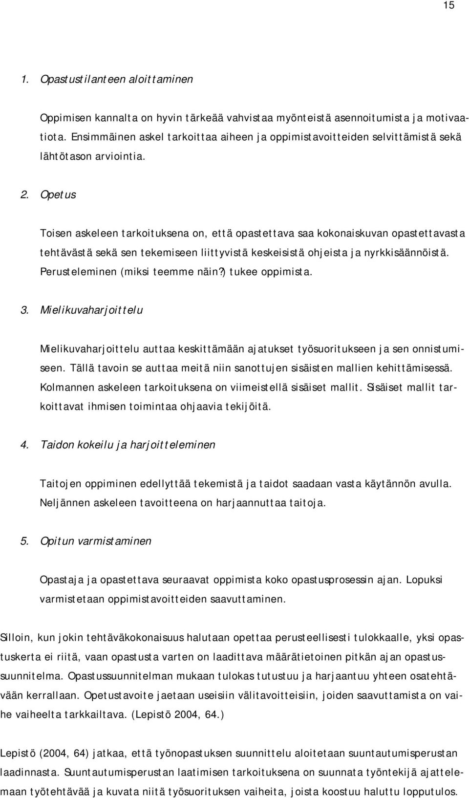 Opetus Toisen askeleen tarkoituksena on, että opastettava saa kokonaiskuvan opastettavasta tehtävästä sekä sen tekemiseen liittyvistä keskeisistä ohjeista ja nyrkkisäännöistä.