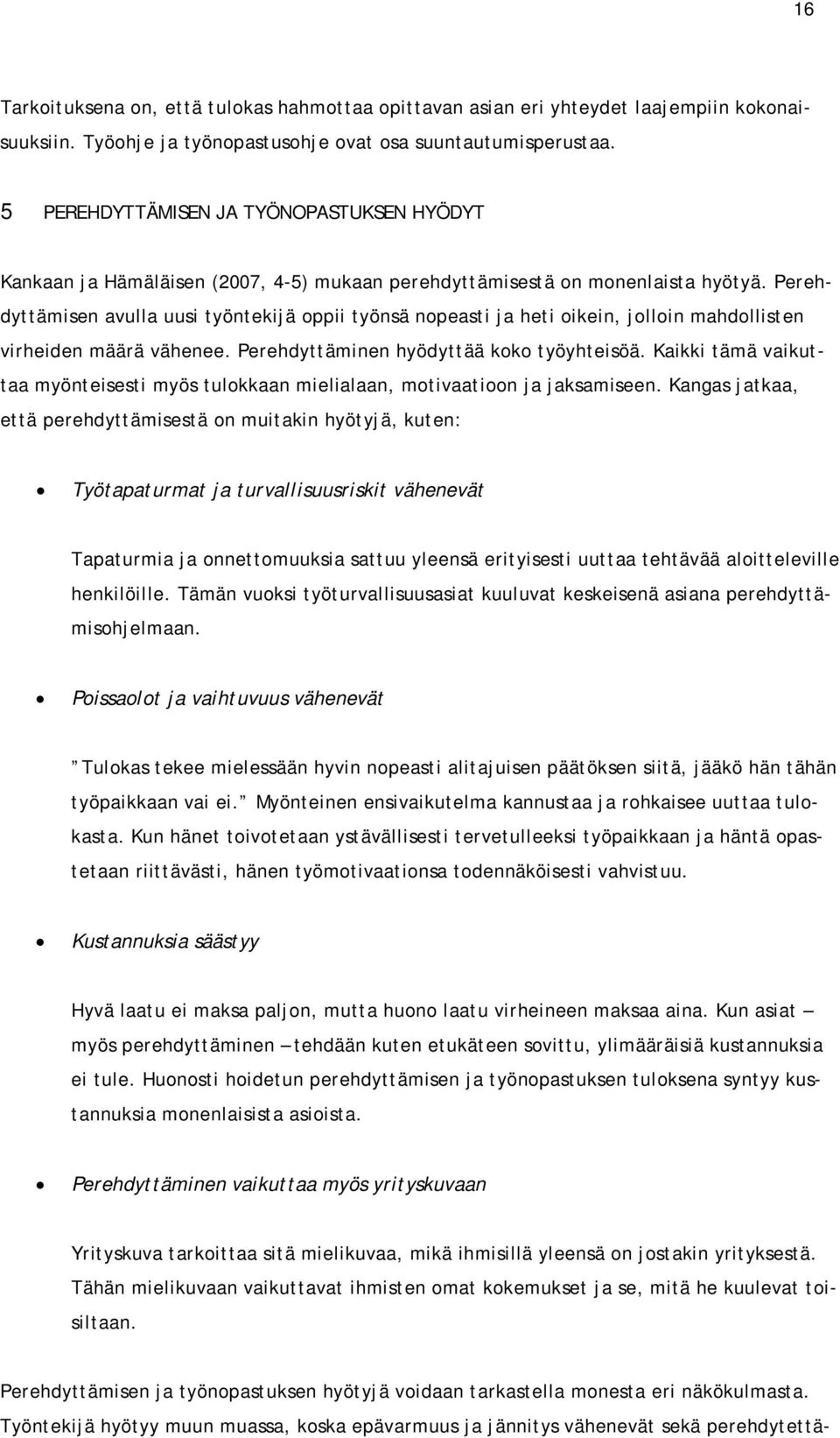 Perehdyttämisen avulla uusi työntekijä oppii työnsä nopeasti ja heti oikein, jolloin mahdollisten virheiden määrä vähenee. Perehdyttäminen hyödyttää koko työyhteisöä.