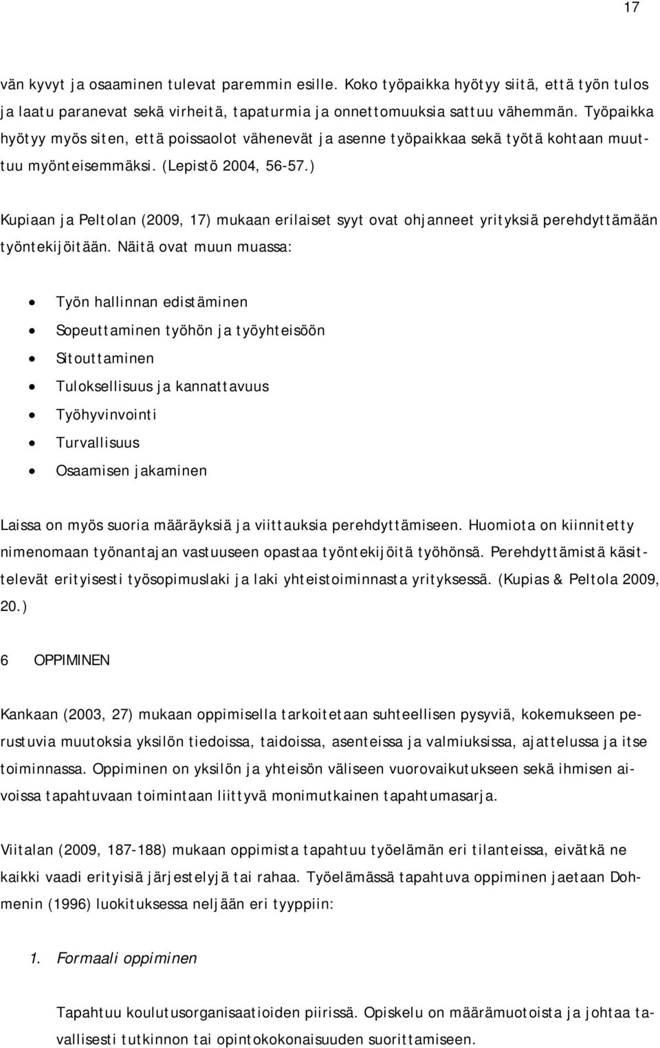 ) Kupiaan ja Peltolan (2009, 17) mukaan erilaiset syyt ovat ohjanneet yrityksiä perehdyttämään työntekijöitään.