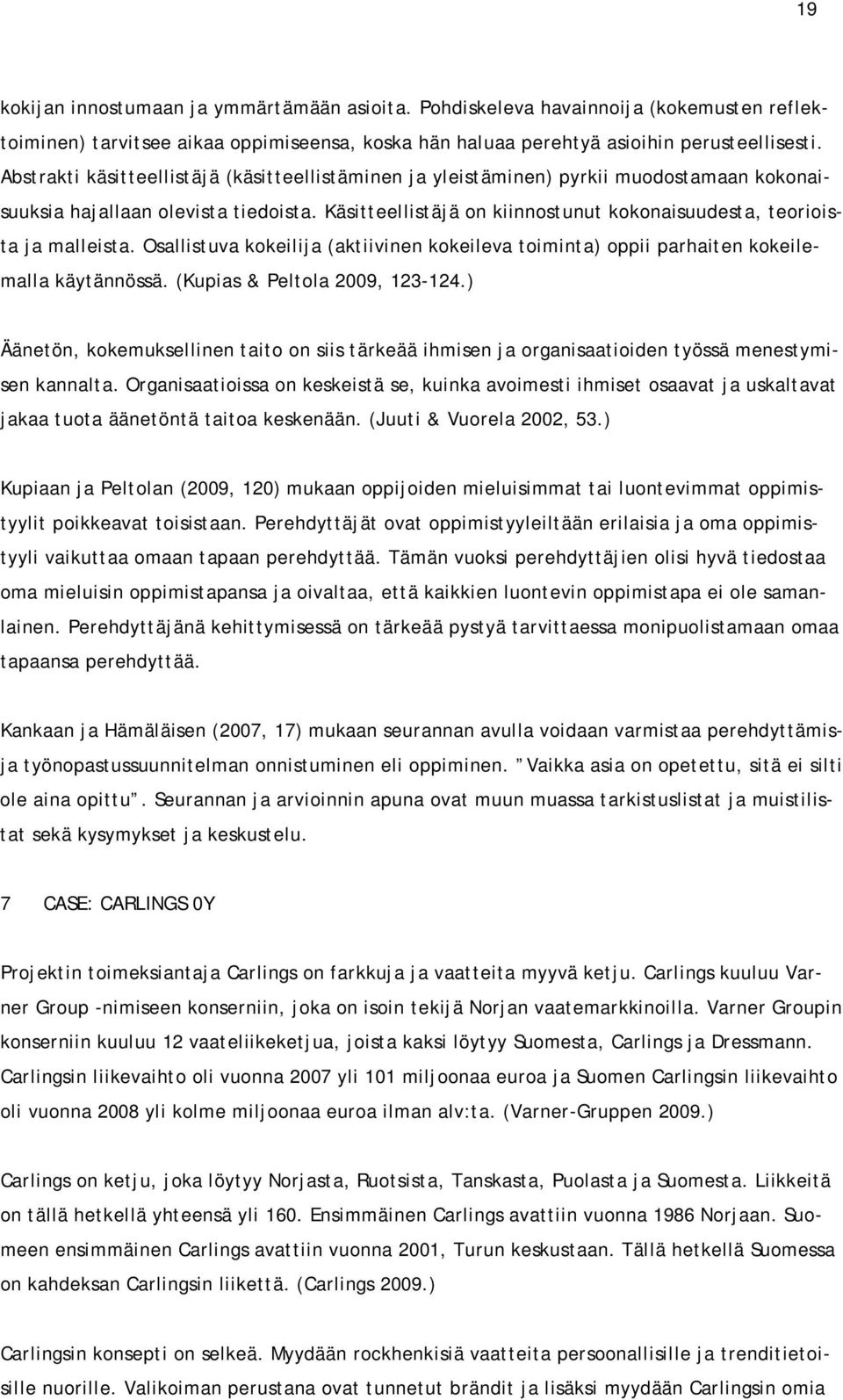 Käsitteellistäjä on kiinnostunut kokonaisuudesta, teorioista ja malleista. Osallistuva kokeilija (aktiivinen kokeileva toiminta) oppii parhaiten kokeilemalla käytännössä.