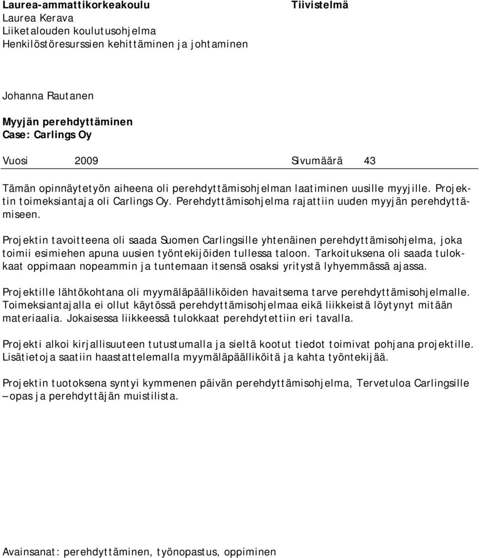 Projektin tavoitteena oli saada Suomen Carlingsille yhtenäinen perehdyttämisohjelma, joka toimii esimiehen apuna uusien työntekijöiden tullessa taloon.