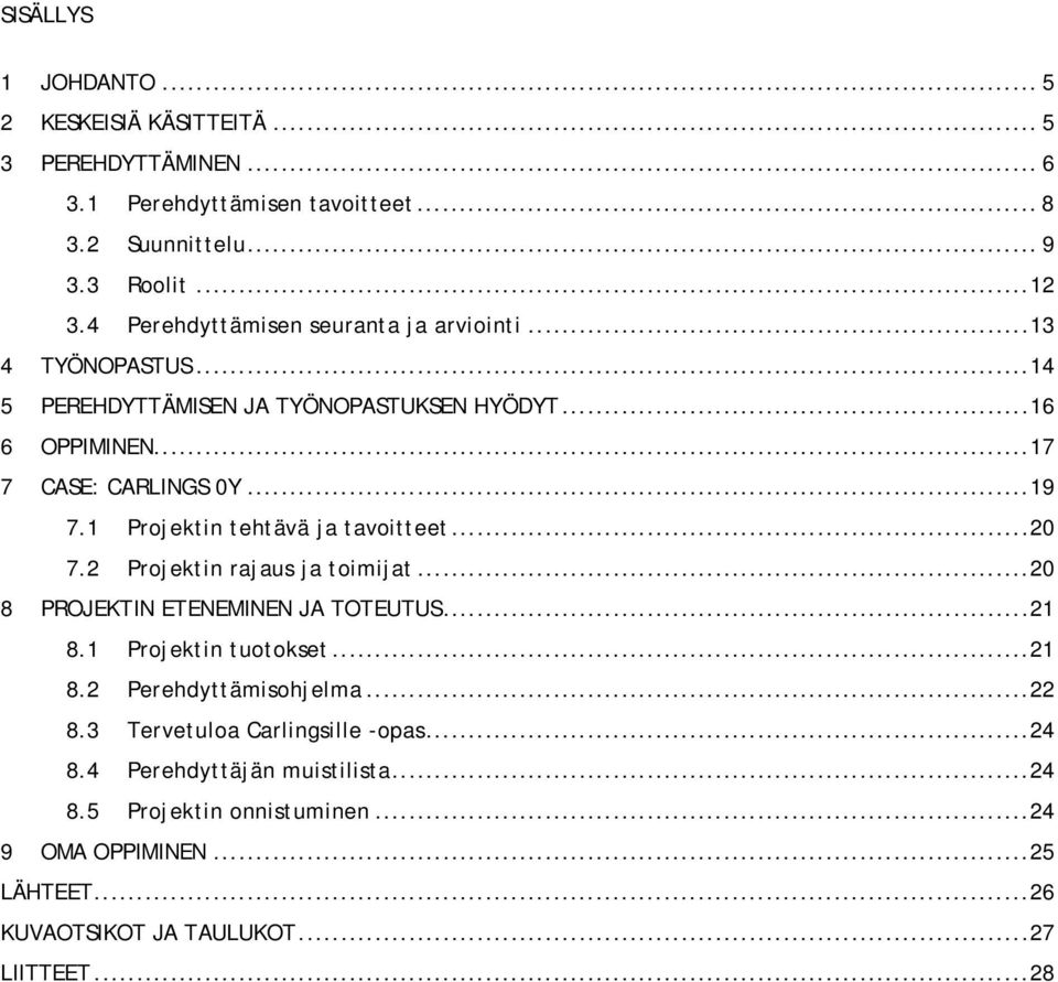 1 Projektin tehtävä ja tavoitteet...20 7.2 Projektin rajaus ja toimijat...20 8 PROJEKTIN ETENEMINEN JA TOTEUTUS...21 8.1 Projektin tuotokset...21 8.2 Perehdyttämisohjelma.