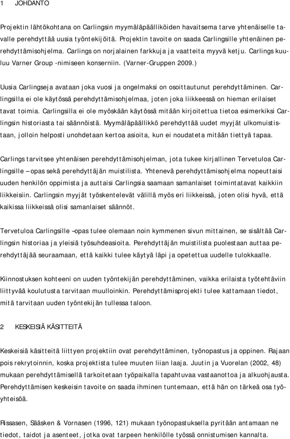 (Varner-Gruppen 2009.) Uusia Carlingseja avataan joka vuosi ja ongelmaksi on osoittautunut perehdyttäminen.