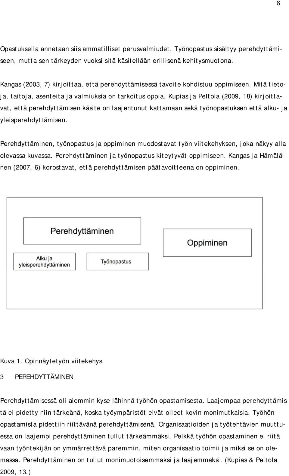 Kupias ja Peltola (2009, 18) kirjoittavat, että perehdyttämisen käsite on laajentunut kattamaan sekä työnopastuksen että alku- ja yleisperehdyttämisen.