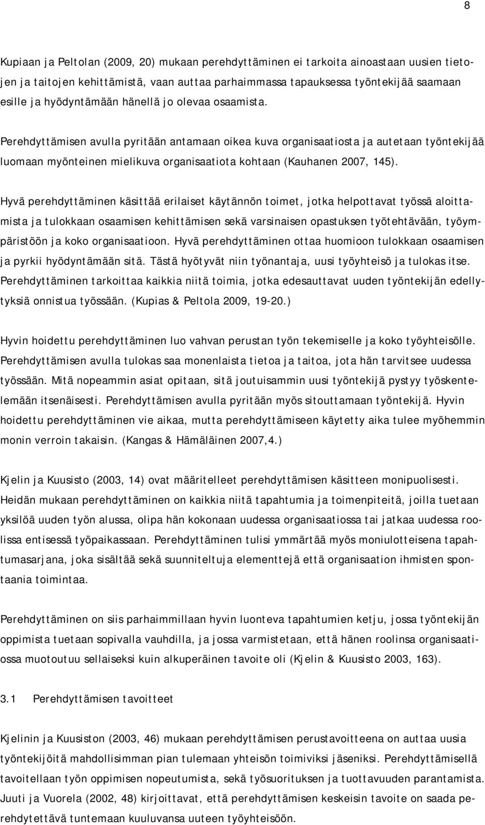 Perehdyttämisen avulla pyritään antamaan oikea kuva organisaatiosta ja autetaan työntekijää luomaan myönteinen mielikuva organisaatiota kohtaan (Kauhanen 2007, 145).