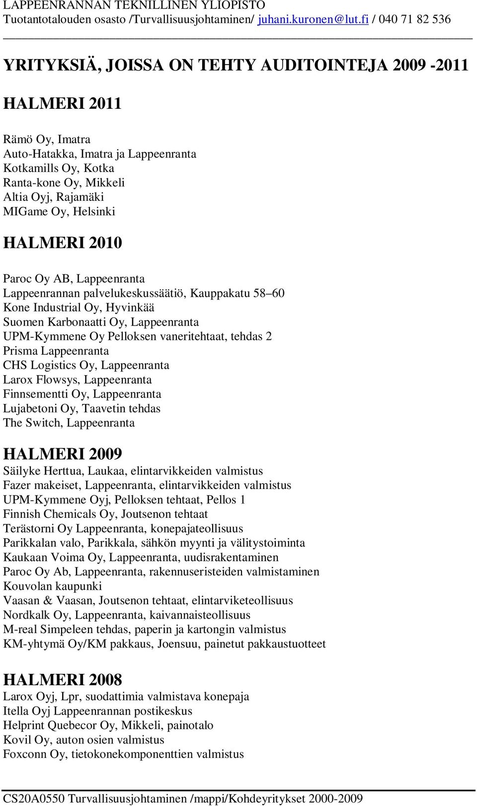 tehdas 2 Prisma Lappeenranta CHS Logistics Oy, Lappeenranta Larox Flowsys, Lappeenranta Finnsementti Oy, Lappeenranta Lujabetoni Oy, Taavetin tehdas The Switch, Lappeenranta HALMERI 2009 Säilyke