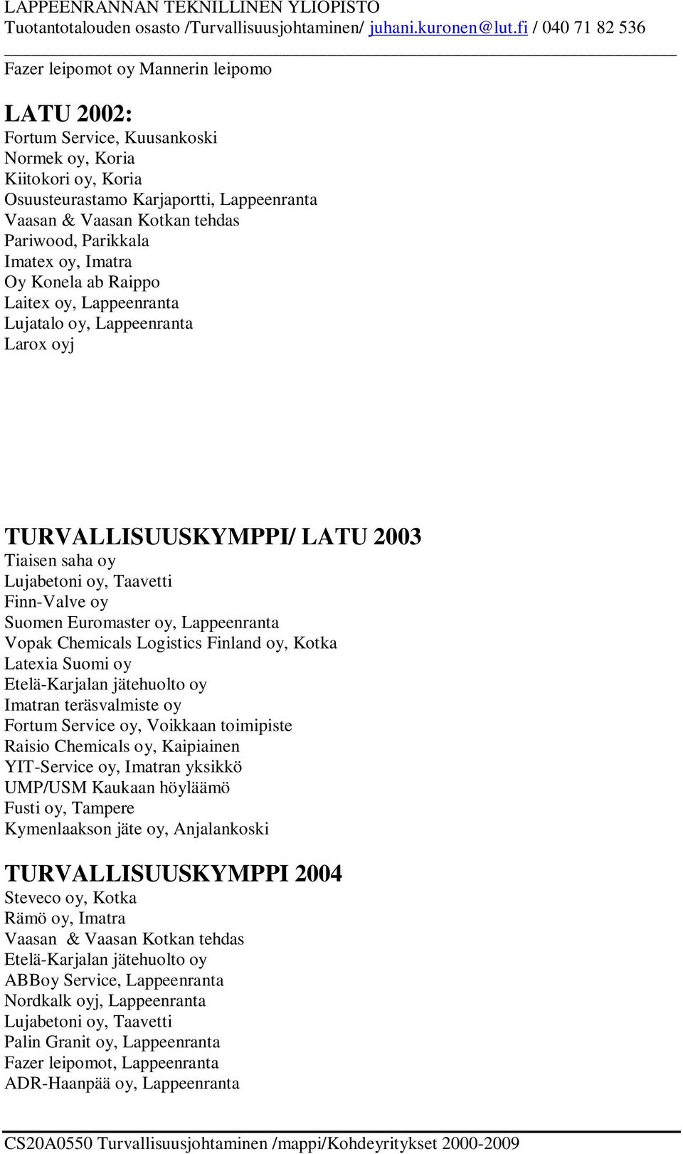 Euromaster oy, Lappeenranta Vopak Chemicals Logistics Finland oy, Kotka Latexia Suomi oy Etelä-Karjalan jätehuolto oy Imatran teräsvalmiste oy Fortum Service oy, Voikkaan toimipiste Raisio Chemicals