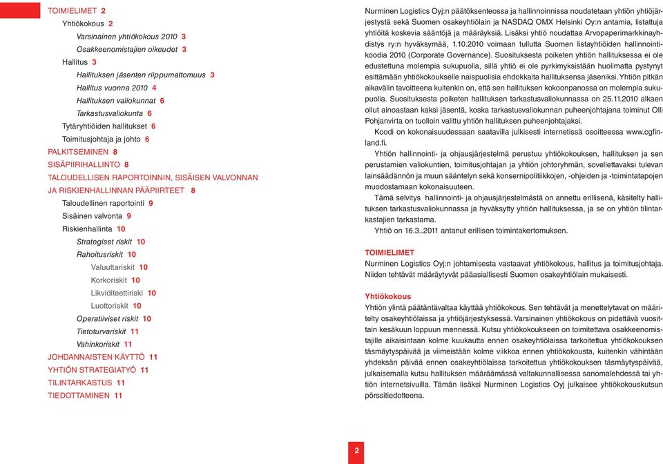 Taloudellinen raportointi 9 Sisäinen valvonta 9 Riskienhallinta 10 Strategiset riskit 10 Rahoitusriskit 10 Valuuttariskit 10 Korkoriskit 10 Likviditeettiriski 10 Luottoriskit 10 Operatiiviset riskit