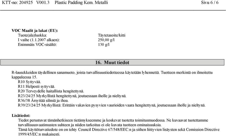 R20 Terveydelle haitallista hengitettynä. R23/24/25 Myrkyllistä hengitettynä, joutuessaan iholle ja nieltynä. R36/38 Ärsyttää silmiä ja ihoa.