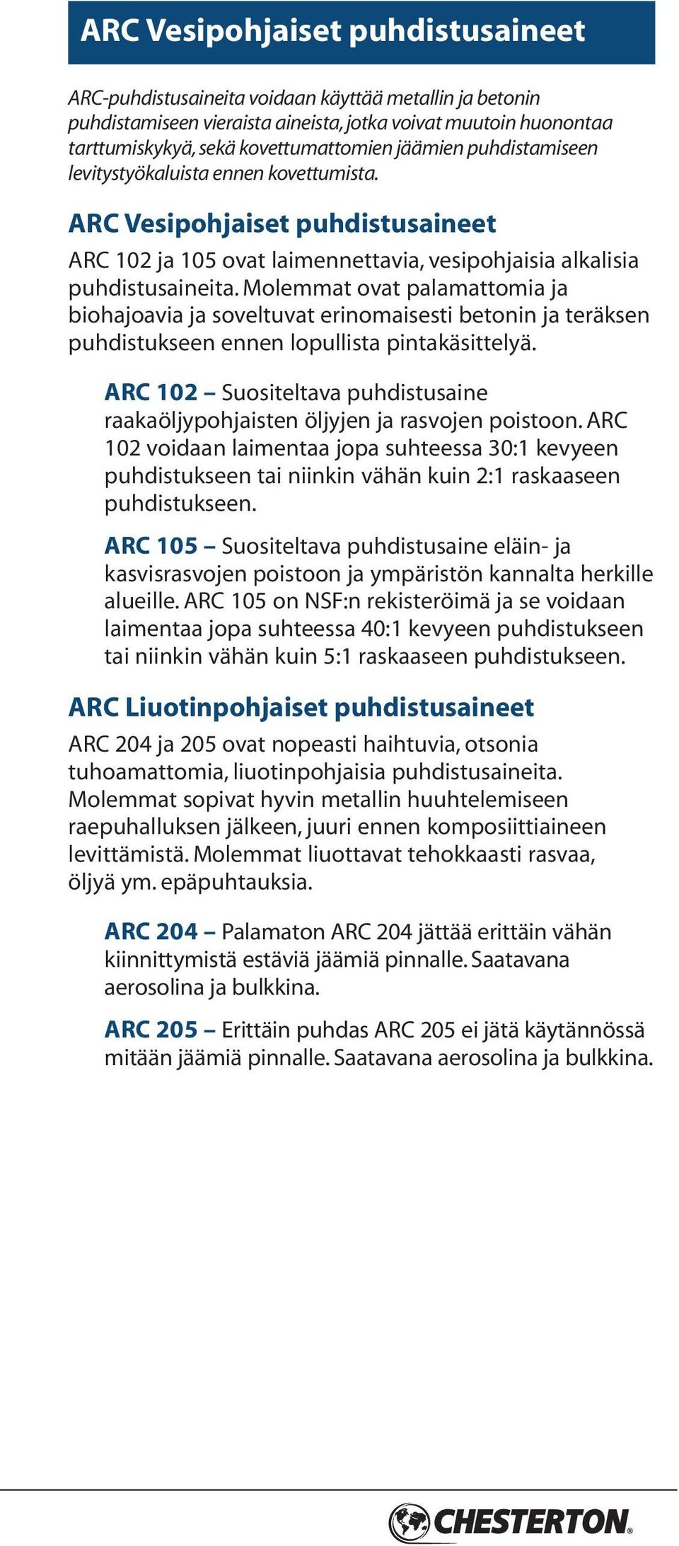 Molemmat ovat palamattomia ja biohajoavia ja soveltuvat erinomaisesti betonin ja teräksen puhdistukseen ennen lopullista pintakäsittelyä.