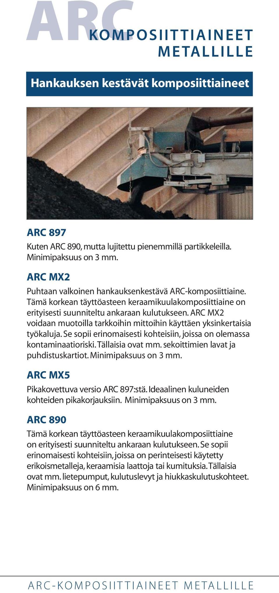 ARC MX2 voidaan muotoilla tarkkoihin mittoihin käyttäen yksinkertaisia työkaluja. Se sopii erinomaisesti kohteisiin, joissa on olemassa kontaminaatioriski.tällaisia ovat mm.