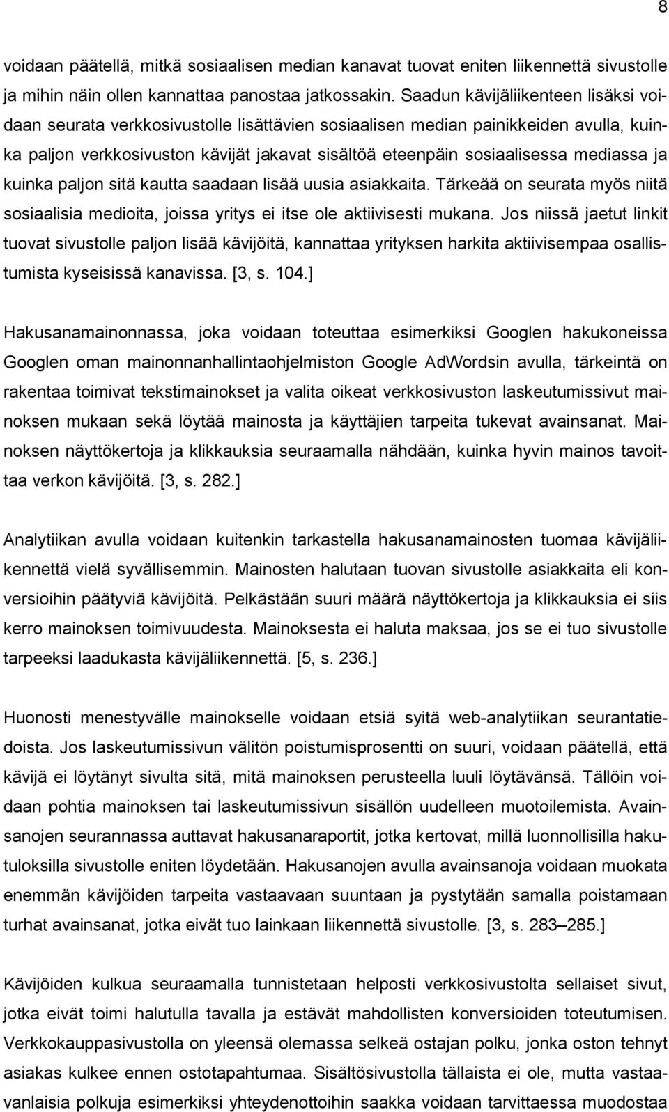 mediassa ja kuinka paljon sitä kautta saadaan lisää uusia asiakkaita. Tärkeää on seurata myös niitä sosiaalisia medioita, joissa yritys ei itse ole aktiivisesti mukana.