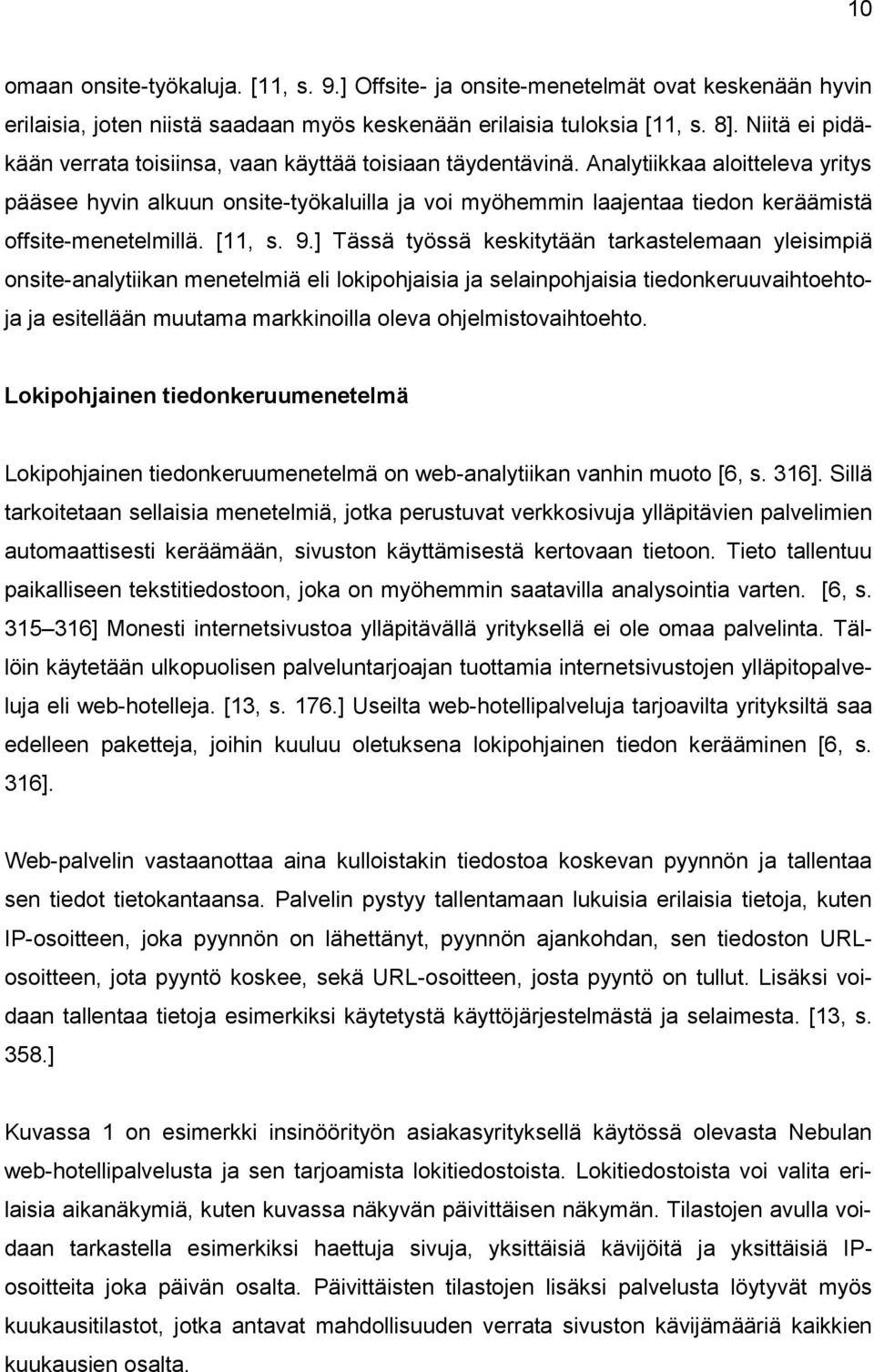 Analytiikkaa aloitteleva yritys pääsee hyvin alkuun onsite-työkaluilla ja voi myöhemmin laajentaa tiedon keräämistä offsite-menetelmillä. [11, s. 9.