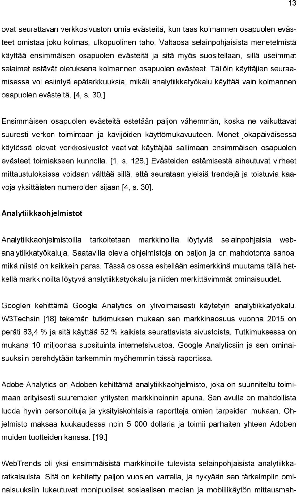 Tällöin käyttäjien seuraamisessa voi esiintyä epätarkkuuksia, mikäli analytiikkatyökalu käyttää vain kolmannen osapuolen evästeitä. [4, s. 30.