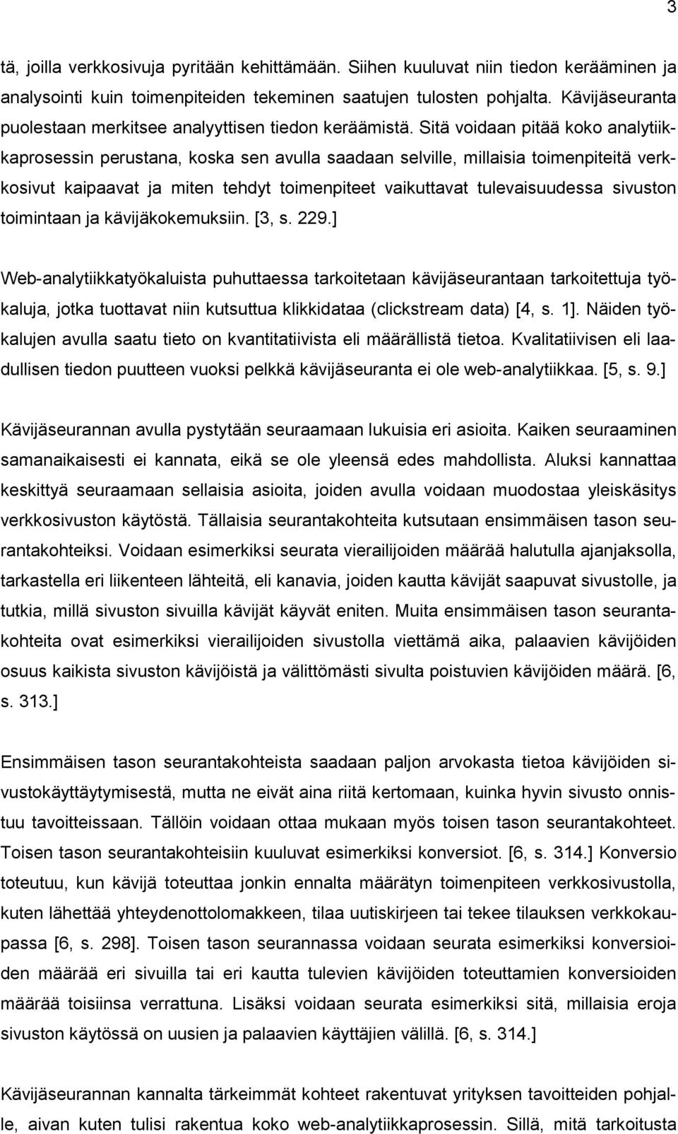 Sitä voidaan pitää koko analytiikkaprosessin perustana, koska sen avulla saadaan selville, millaisia toimenpiteitä verkkosivut kaipaavat ja miten tehdyt toimenpiteet vaikuttavat tulevaisuudessa