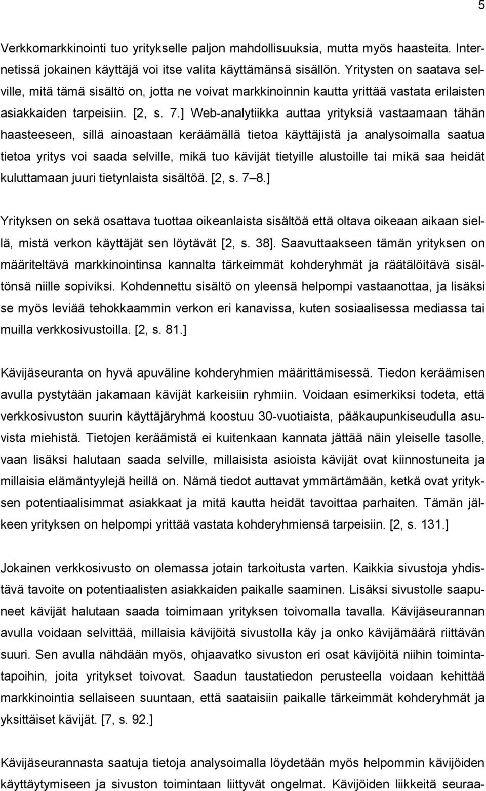 ] Web-analytiikka auttaa yrityksiä vastaamaan tähän haasteeseen, sillä ainoastaan keräämällä tietoa käyttäjistä ja analysoimalla saatua tietoa yritys voi saada selville, mikä tuo kävijät tietyille