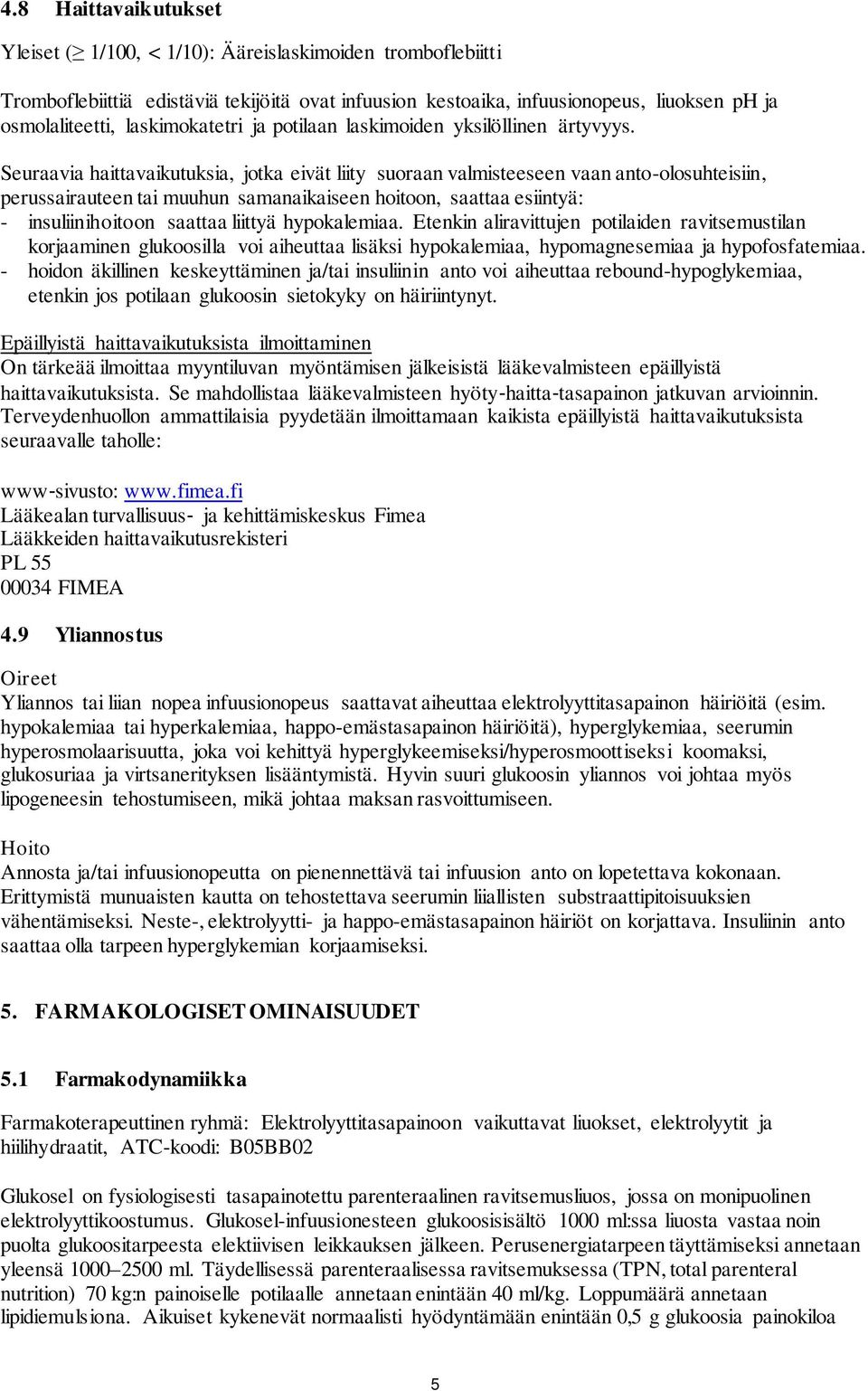 Seuraavia haittavaikutuksia, jotka eivät liity suoraan valmisteeseen vaan anto-olosuhteisiin, perussairauteen tai muuhun samanaikaiseen hoitoon, saattaa esiintyä: - insuliinihoitoon saattaa liittyä