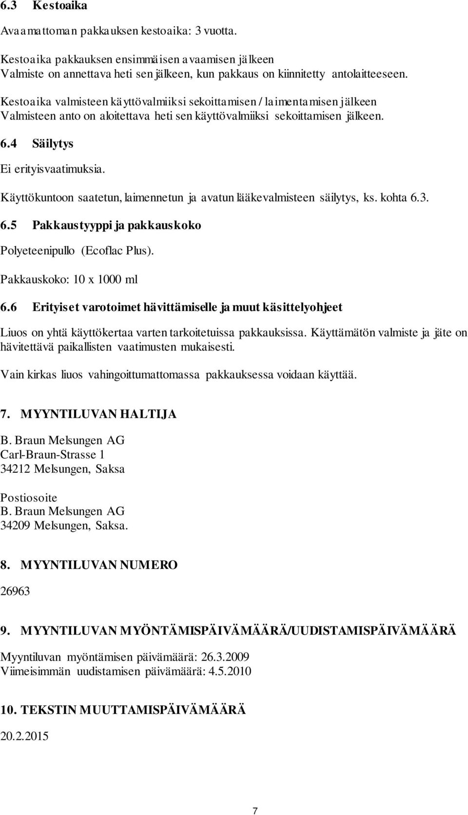 Käyttökuntoon saatetun, laimennetun ja avatun lääkevalmisteen säilytys, ks. kohta 6.3. 6.5 Pakkaustyyppi ja pakkauskoko Polyeteenipullo (Ecoflac Plus). Pakkauskoko: 10 x 1000 ml 6.