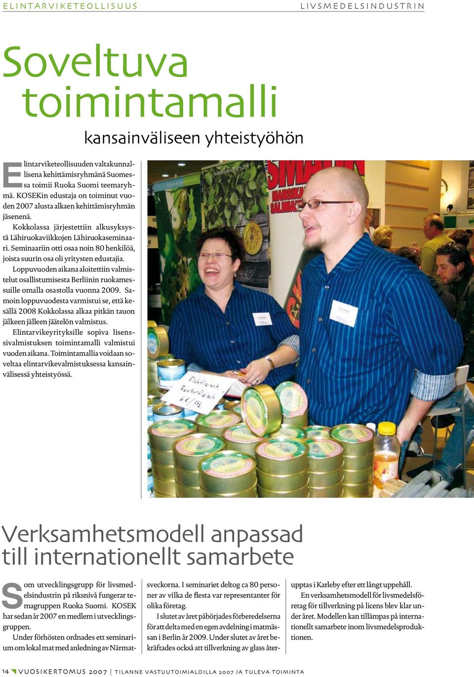 Seminaariin otti osaa noin 80 henkilöä, joista suurin osa oli yritysten edustajia. Loppuvuoden aikana aloitettiin valmistelut osallistumisesta Berliinin ruokamessuille omalla osastolla vuonna 2009.