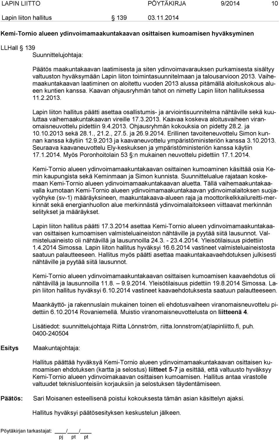 val tuus ton hyväksymään Lapin liiton toimintasuunnitelmaan ja talousarvioon 2013. Vai hemaa kun ta kaa van laatiminen on aloitettu vuoden 2013 alussa pitämällä aloituskokous alueen kuntien kanssa.