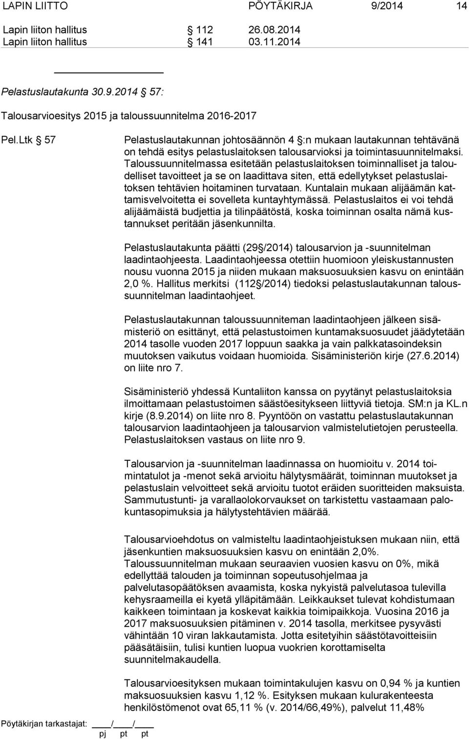 Taloussuunnitelmassa esi tetään pelastuslaitoksen toiminnalliset ja ta loudelliset tavoitteet ja se on laadittava siten, että edellytykset pelastus laitoksen tehtävien hoitaminen turvataan.