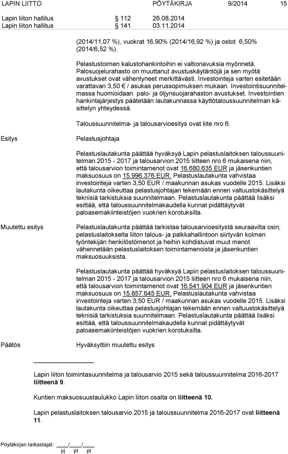 In ves toin teja var ten esi te tään va rat ta van 3,50 / asu kas perus sopi muk sen mu kaan. In ves tointi suunni telmassa huo mioidaan palo- ja öljyn suoja ra haston avustuk set.