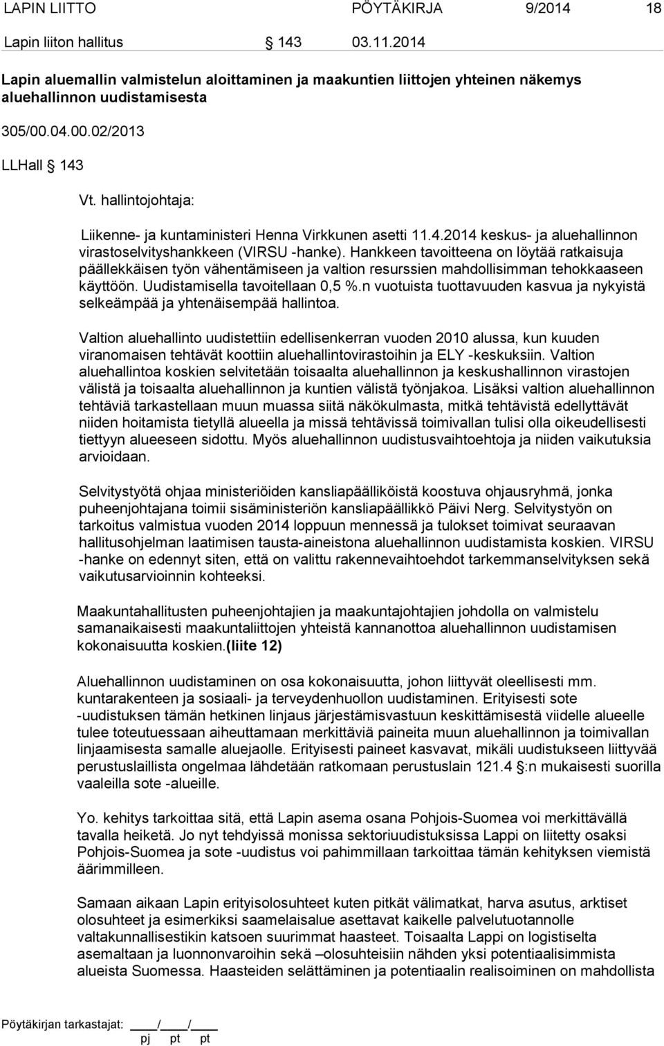 Hankkeen tavoitteena on löytää ratkaisuja päällekkäisen työn vähentämiseen ja valtion resurssien mahdollisimman tehokkaaseen käyttöön. Uudistamisella tavoitellaan 0,5 %.