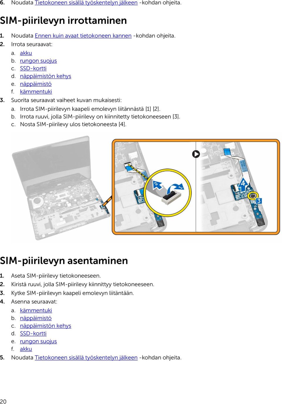 Irrota ruuvi, jolla SIM-piirilevy on kiinnitetty tietokoneeseen [3]. c. Nosta SIM-piirilevy ulos tietokoneesta [4]. SIM-piirilevyn asentaminen 1. Aseta SIM-piirilevy tietokoneeseen. 2.