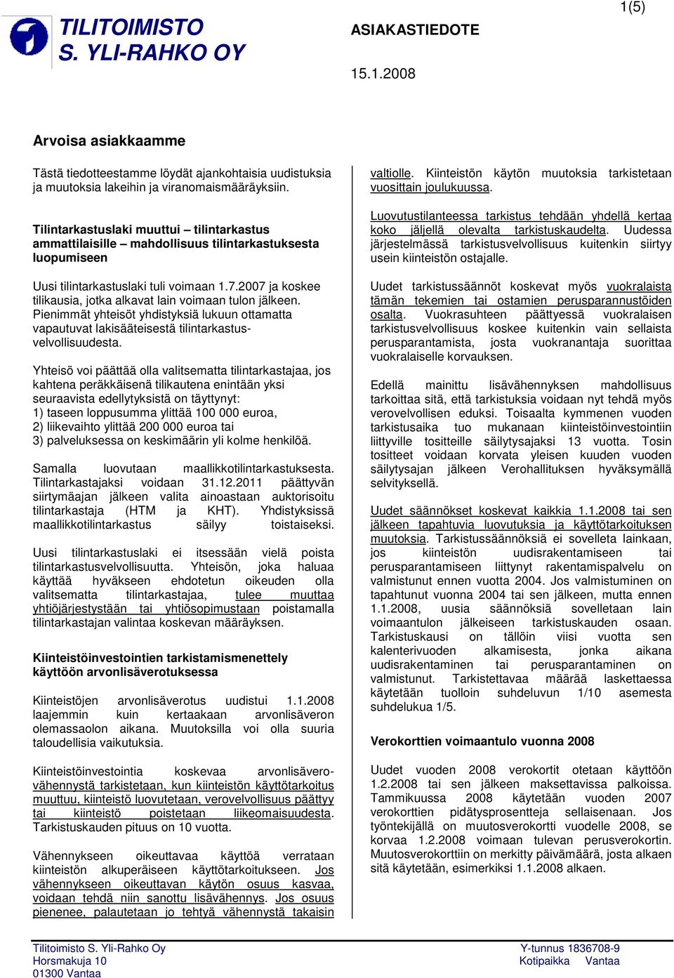2007 ja koskee tilikausia, jotka alkavat lain voimaan tulon jälkeen. Pienimmät yhteisöt yhdistyksiä lukuun ottamatta vapautuvat lakisääteisestä tilintarkastusvelvollisuudesta.