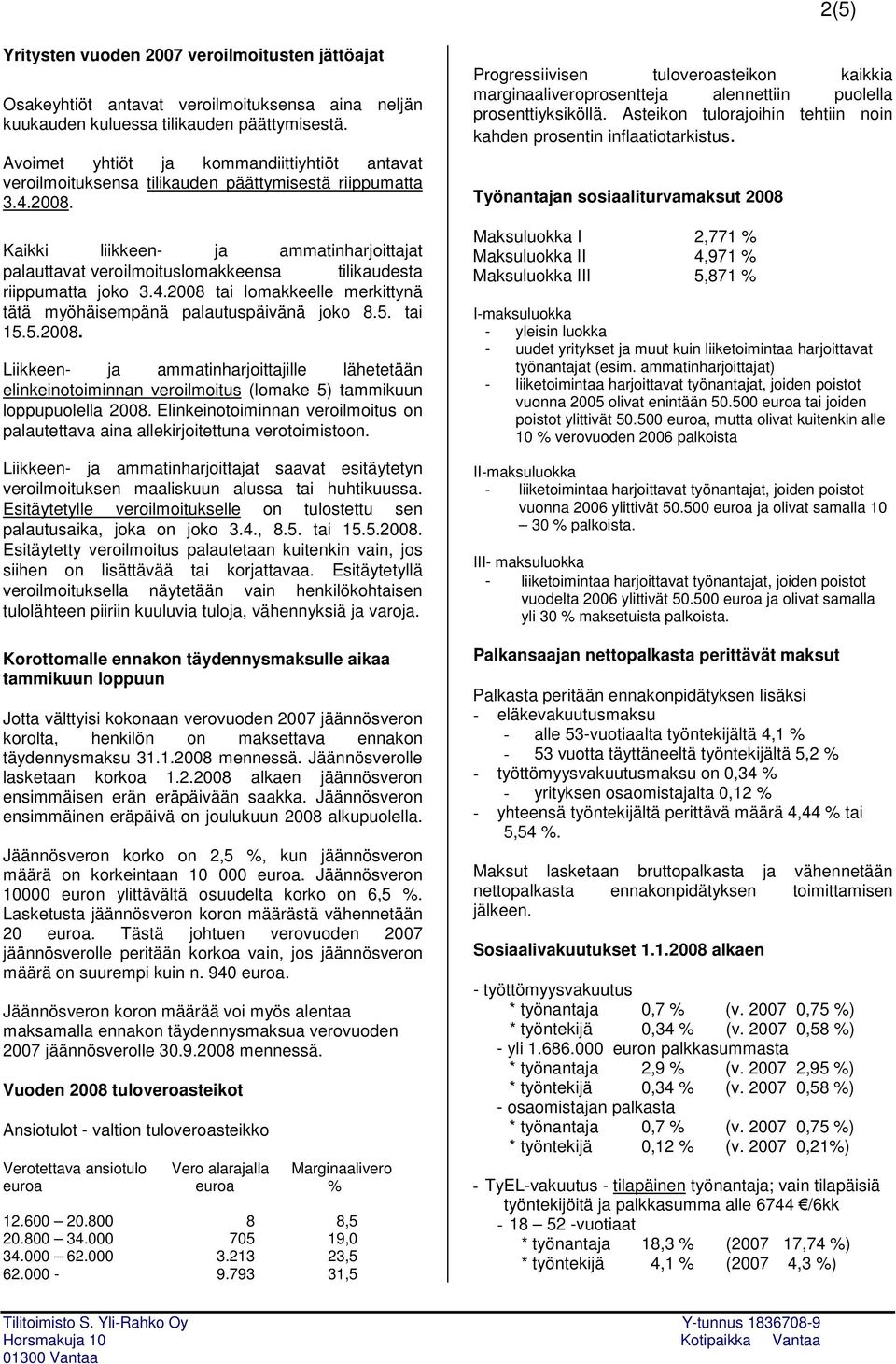Kaikki liikkeen- ja ammatinharjoittajat palauttavat veroilmoituslomakkeensa tilikaudesta riippumatta joko 3.4.2008 