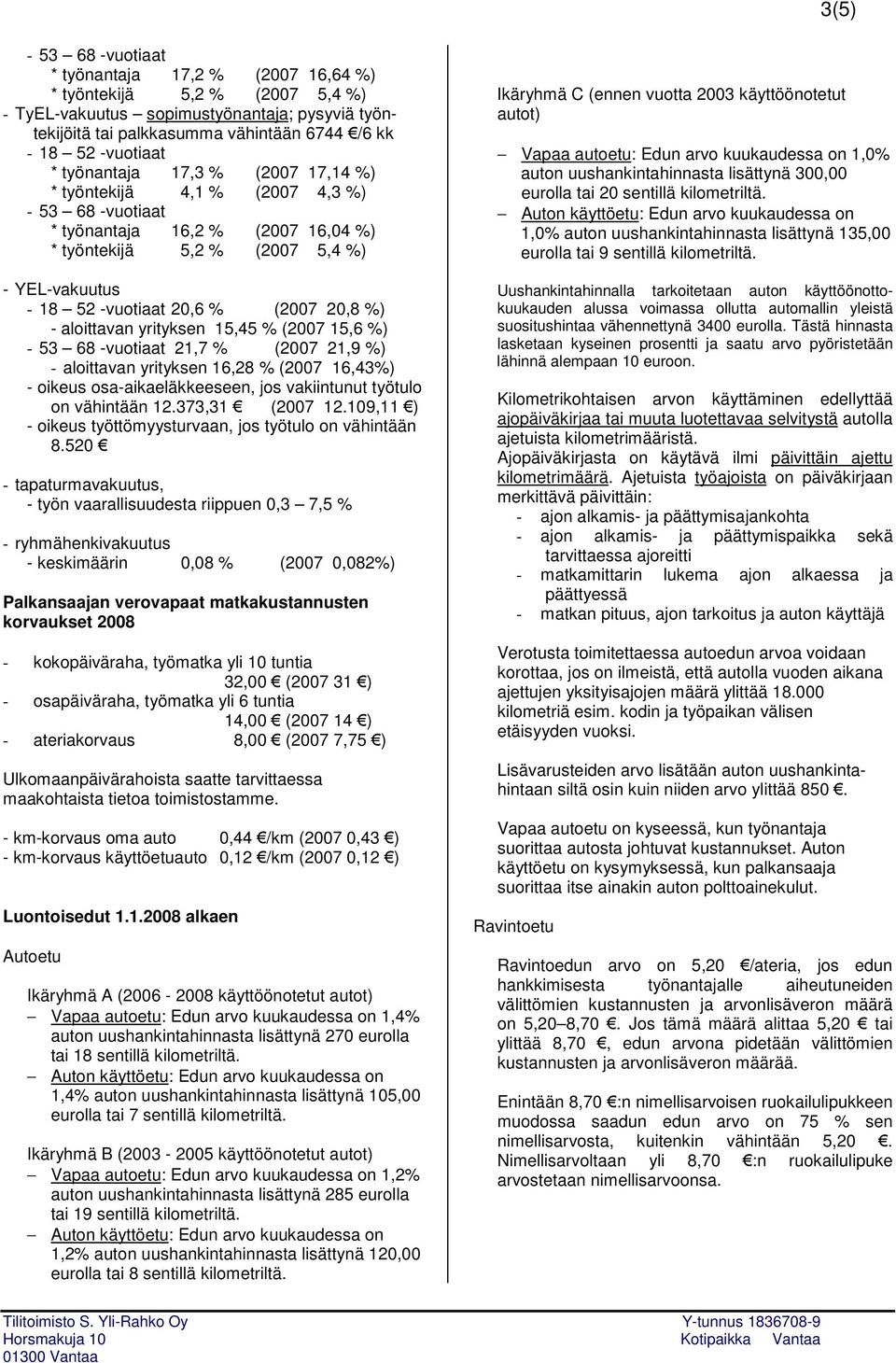 % (2007 20,8 %) - aloittavan yrityksen 15,45 % (2007 15,6 %) - 53 68 -vuotiaat 21,7 % (2007 21,9 %) - aloittavan yrityksen 16,28 % (2007 16,43%) - oikeus osa-aikaeläkkeeseen, jos vakiintunut työtulo